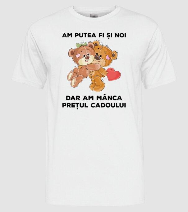 Am putea fi și noi, dar am mânca prețul cadoului model alb pe tricou