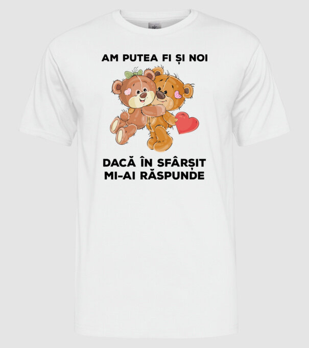 Am putea fi și noi dacă în sfârșit mi-ai răspunde model alb pe tricou