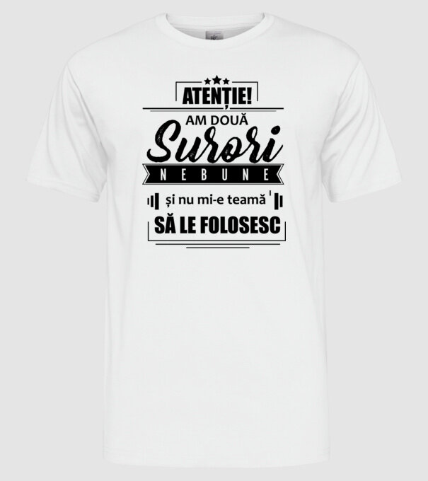 Atenție! Am două surori nebune și nu mi-e teamă să le folosesc. model alb pe tricou