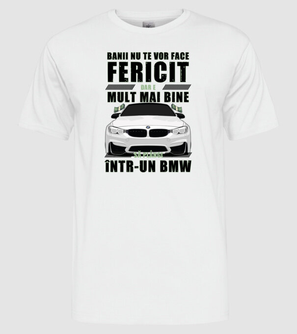 banii nu te vor face fericit, dar e mult mai bine să plângi într-un BMW model alb pe tricou