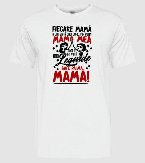 fiecare mamă a dat viață unui copil, mai puțin mama mea, care a dat viață unei legende. Bate palma mamă! model alb pe tricou