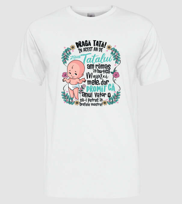 Dragă tată! În acest an de Ziua Tatălui am rămas în burtica mamei mele model alb pe tricou