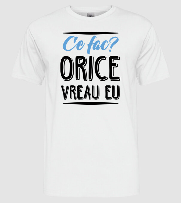 Ce fac? ORICE VREAU EU model alb pe tricou