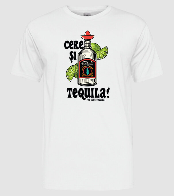 cere și tequila! (eu sunt tequila) model alb pe tricou