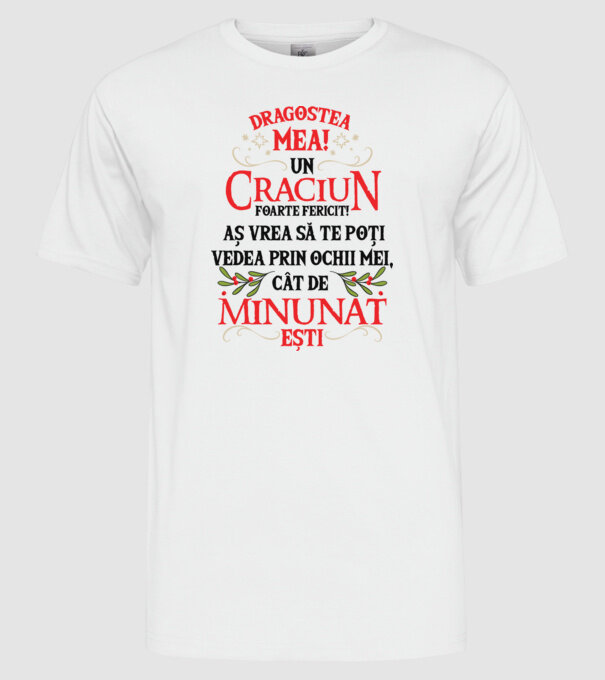 Dragostea mea! Un Crăciun foarte fericit! Aș vrea să te poți vedea prin ochii mei, cât de minunat ești model alb pe tricou