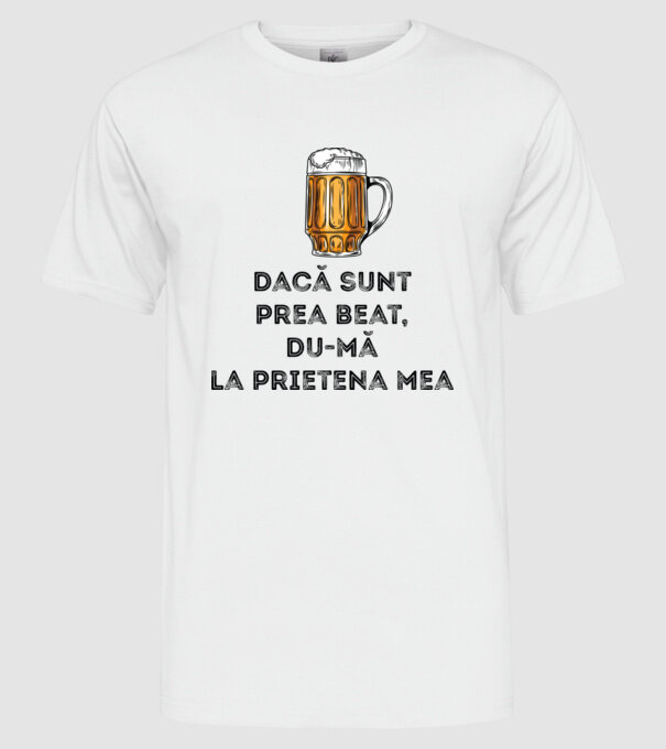 dacă sunt prea beat, du-mă la prietena mea model alb pe tricou