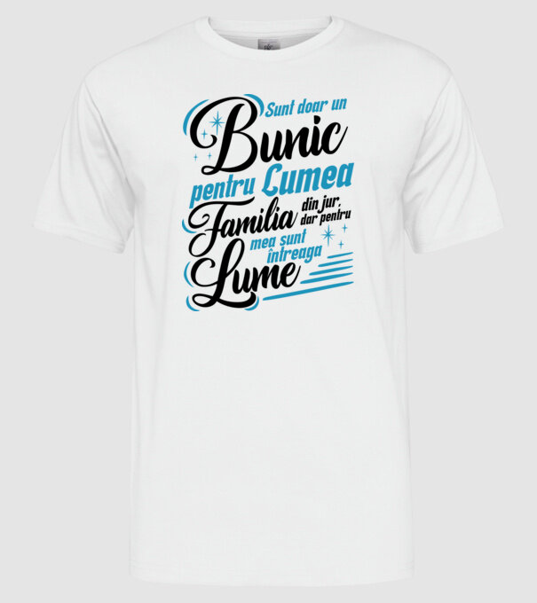 Sunt doar un bunic pentru lumea din jur, dar pentru familia mea sunt întreaga lume! model alb pe tricou