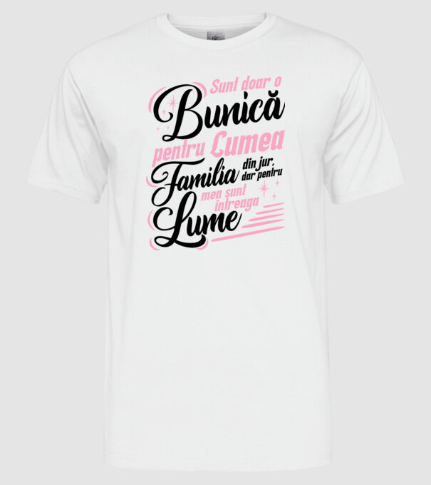 Sunt doar o bunică pentru lumea din jur, dar pentru familia mea sunt întreaga lume! model alb pe tricou