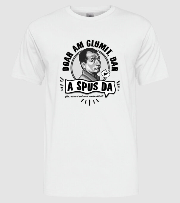 doar am glumit, dar - a spus da - na, care-i cel mai mare idiot model alb pe tricou