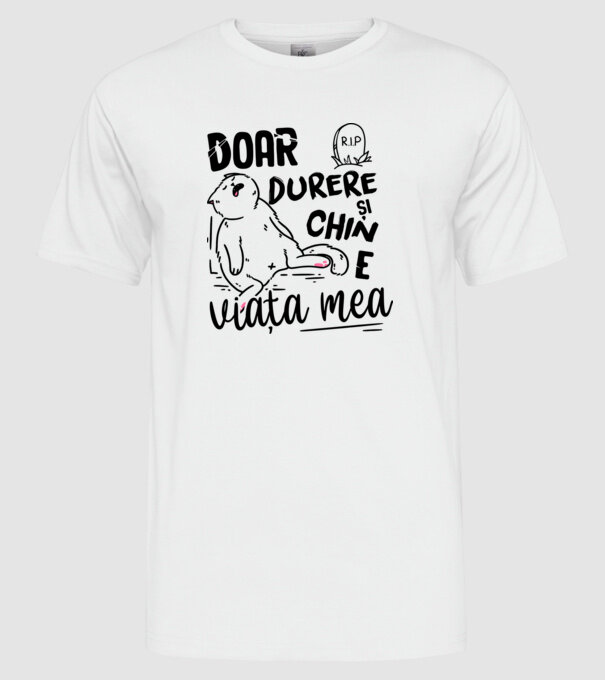 Doar durere și chin e viața mea model alb pe tricou