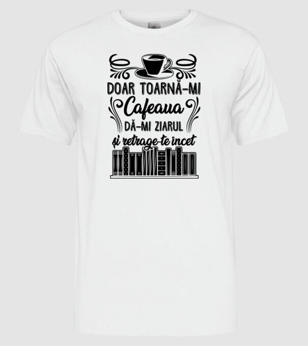 Doar toarnă-mi cafeaua, dă-mi ziarul și retrage-te încet D7979895 model alb pe tricou
