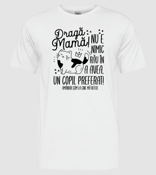 Dragă mamă! Nu e nimic rău în a avea un copil preferat! Amândoi știm la cine mă refer. model alb pe tricou