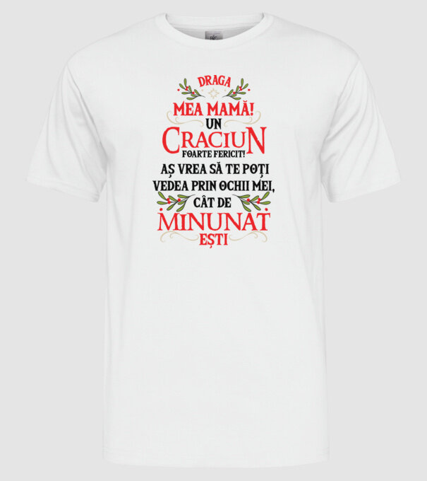 Draga mea mamă! Un Crăciun foarte fericit! Aș vrea să te poți vedea prin ochii mei, cât de minunat ești model alb pe tricou