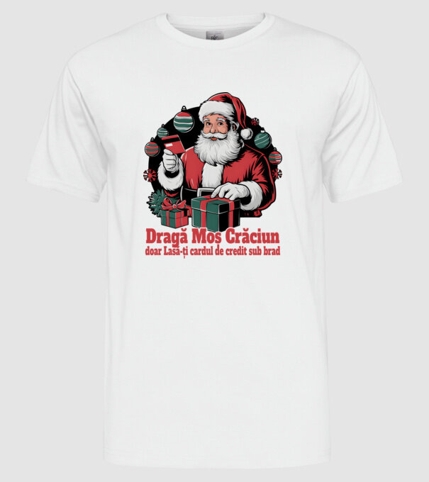 Dragă Mos Crăcium doar Lasă-ți cardul de credit sub brad model alb pe tricou