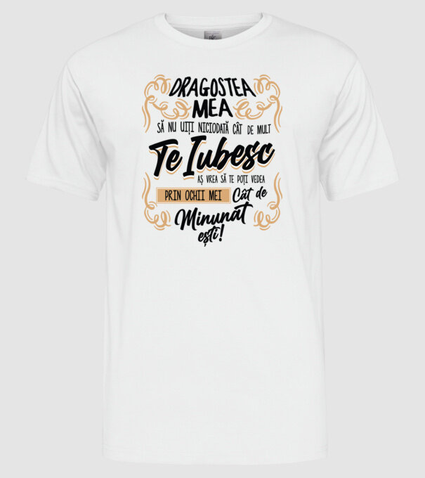 Dragostea mea! să nu uiți niciodată cât de mult te iubesc model alb pe tricou