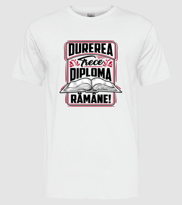 Durerea trece_diploma rămâne  model alb pe tricou