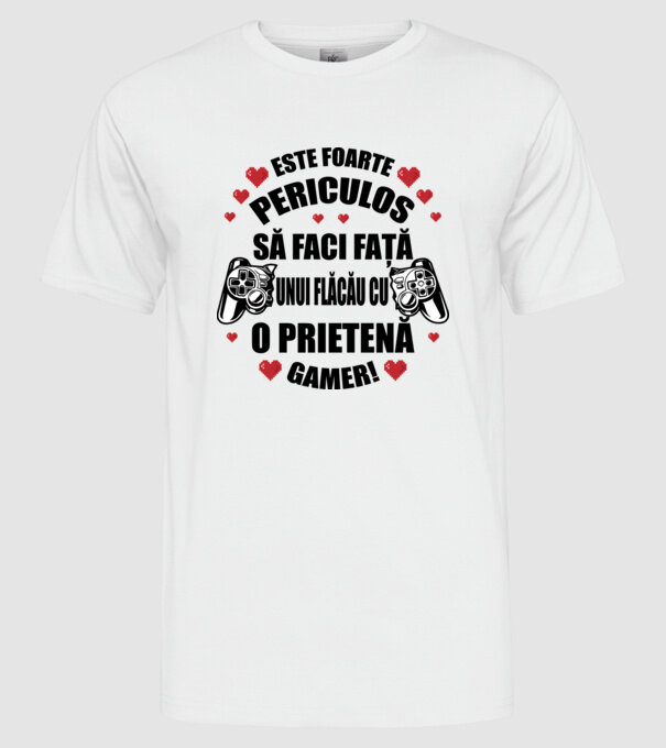 este foarte periculos să faci față unui flăcău cu o prietenă gamer! model alb pe tricou