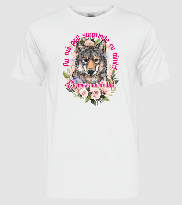 Nu mă poți surprinde cu nimic! Eu cresc pui de lup! model alb pe tricou