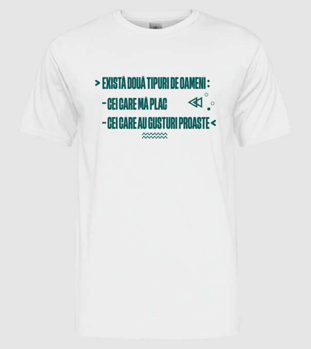 există două tipuri de oameni, cei care mă plac / cei care au gusturi proaste model alb pe tricou