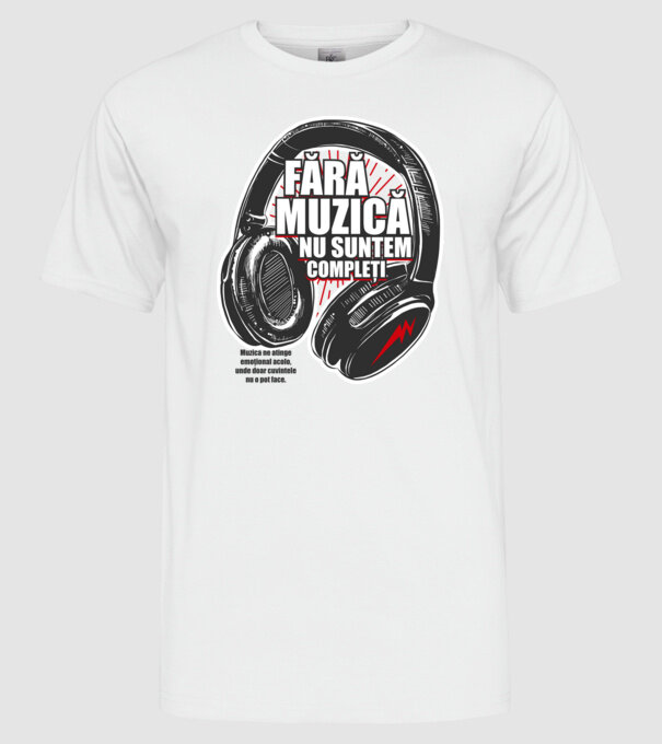 Fără muzică nu suntem compleți - Muzica ne atinge emoțional acolo, unde doar cuvintele nu o pot face. model alb pe tricou