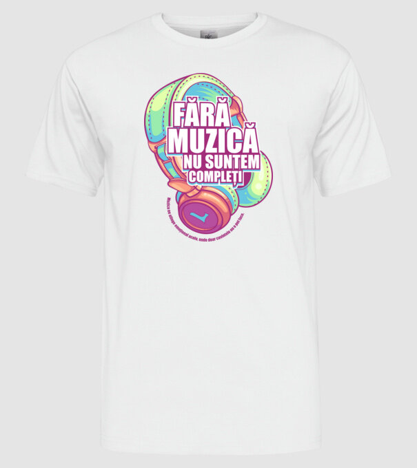 Fără muzică nu suntem compleți - Muzica ne atinge emoțional acolo, unde doar cuvintele nu o pot face. model alb pe tricou