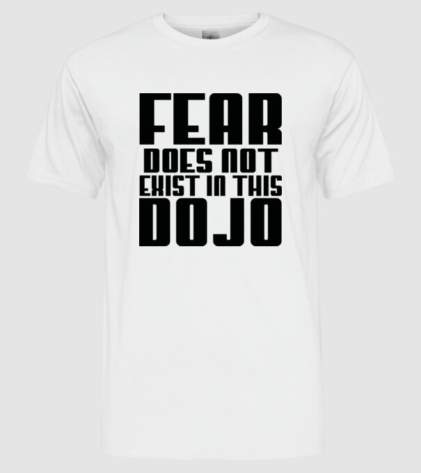 fear doesnt exist in this dojo model alb pe tricou