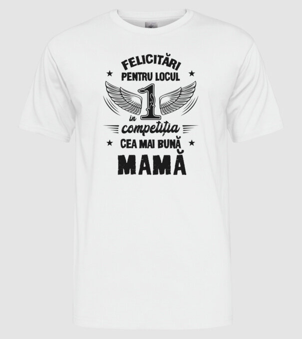 Felicitări pentru locul 1 în competiția Cea mai bună mamă! model alb pe tricou
