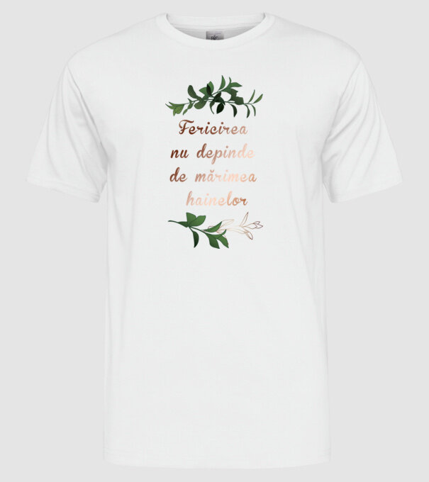 fericirea nu depinde de mărimea hainelor model alb pe tricou