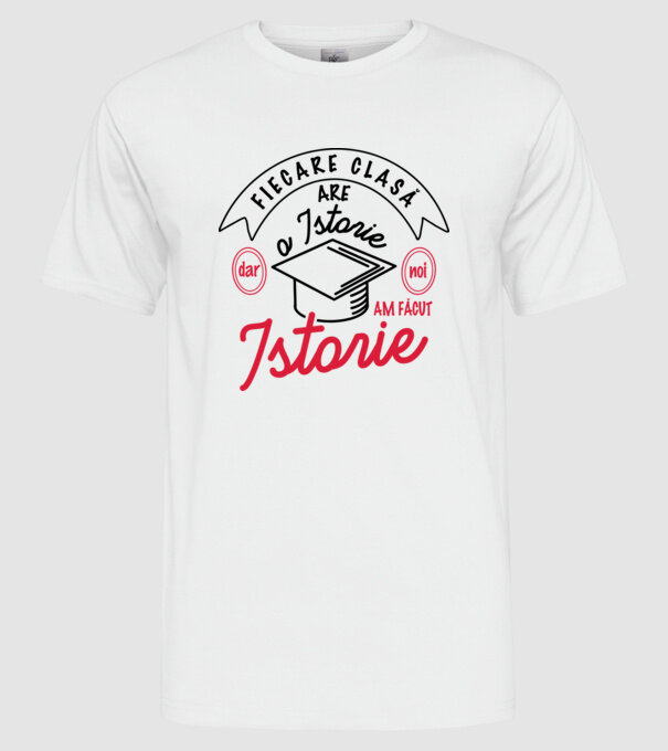 Fiecare clasă - are - o istorie - Dar noi - am făcut - Istorie! model alb pe tricou