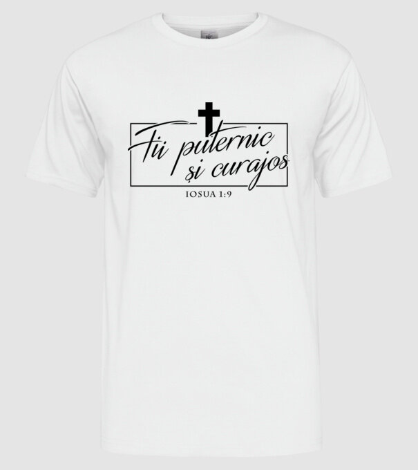 Fii puternic și curajos. Iosua 1:9 model alb pe tricou