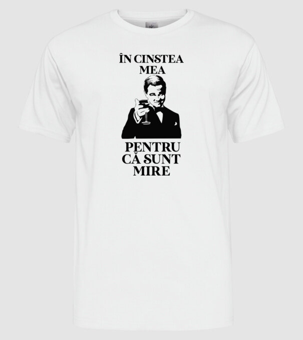 în cinstea mea, pentru că sunt mire model alb pe tricou