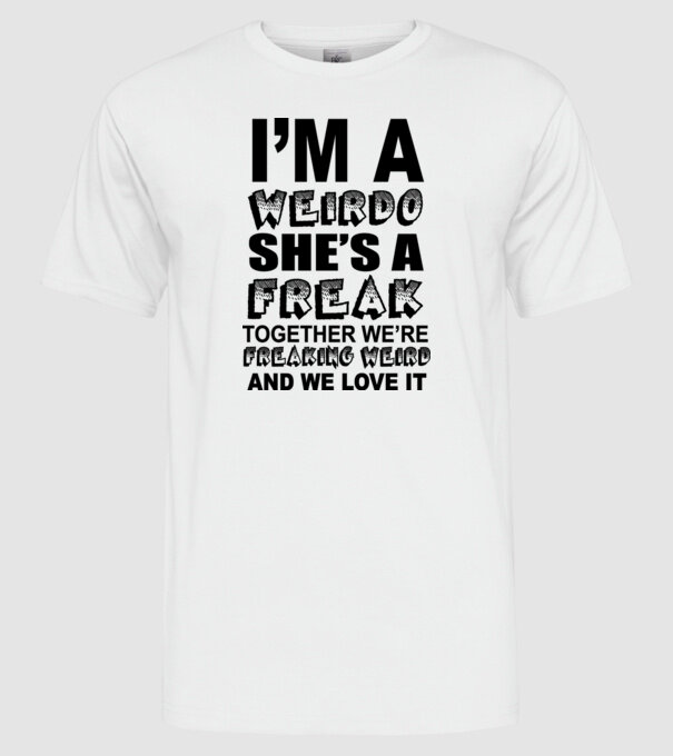 'I''m a weirdo, she''s a freak' model alb pe tricou