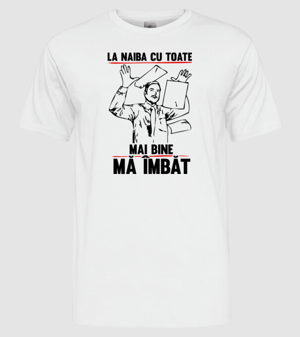 la naiba cu toate, mai bine mă îmbăt model alb pe tricou