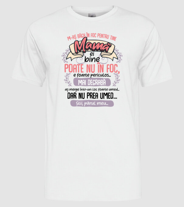 M-aș băga în foc pentru tine, mamă model alb pe tricou