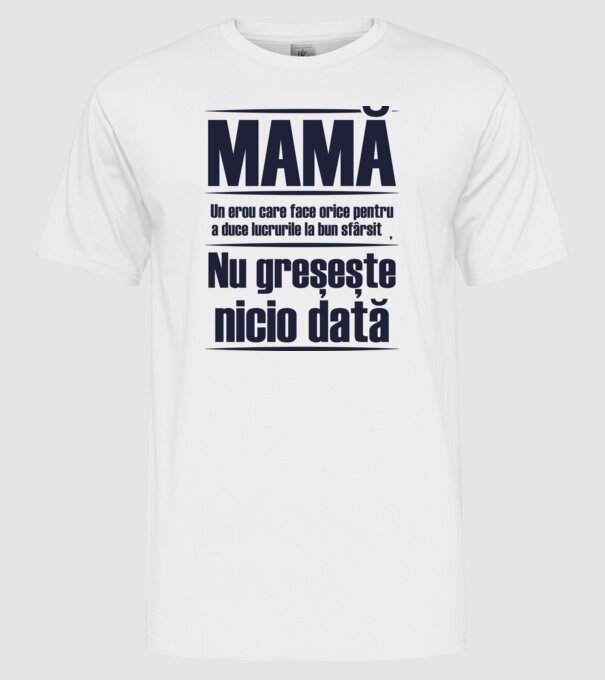 MAMĂ : Un erou care face orice pentru a duce lucrurile la bun sfârșit. Nu greșește nicio dată. model alb pe tricou