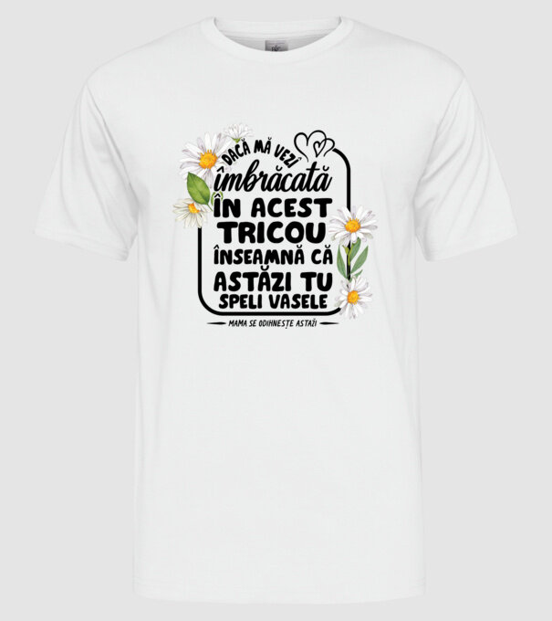 Dacă o vezi îmbrăcată în acest tricou, înseamnă că astăzi tu speli vasele. Mama se odihnește astăzi. model alb pe tricou