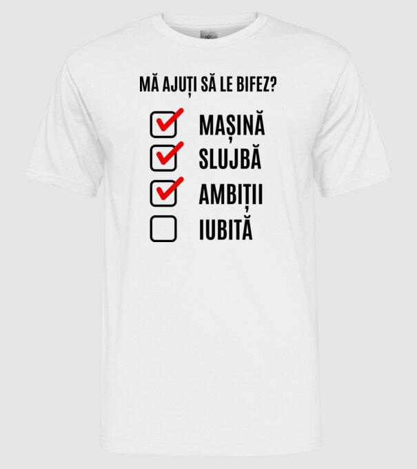 mașină, slujbă, ambiții, iubită - mă ajuți să le bifez? model alb pe tricou