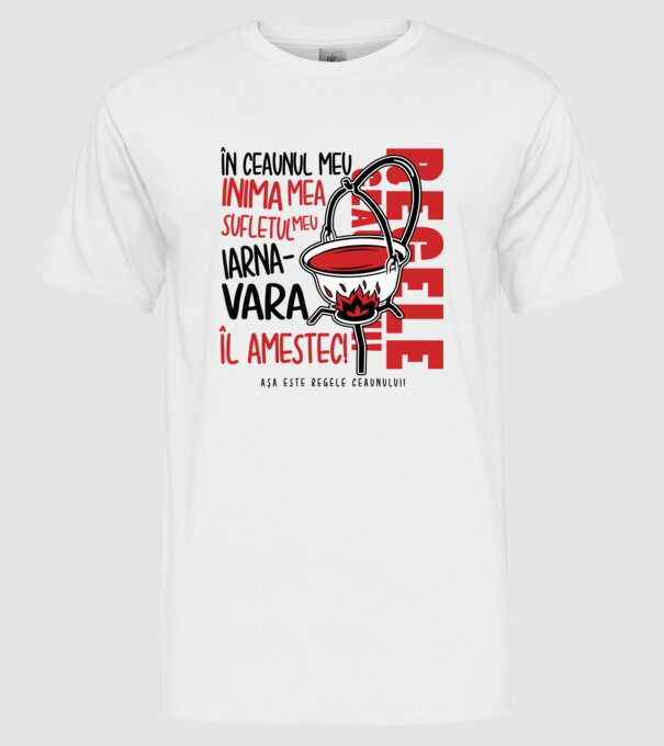 În ceaunul meu - Inima mea - Sufletul meu - Iarna - Vara - Îl amestec - Așa este regele ceaunului! model alb pe tricou