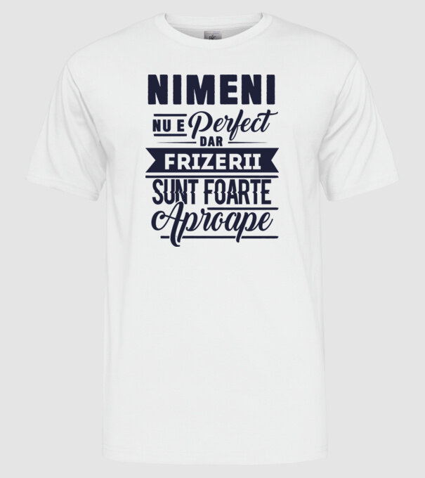 Nimeni nu e perfect, dar frizerii sunt foarte aproape model alb pe tricou