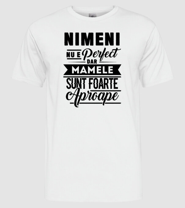 Nimeni nu e perfect, dar mamele sunt foarte aproape model alb pe tricou