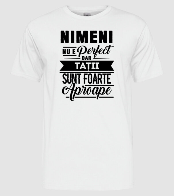 Nimeni nu e perfect, dar tații sunt foarte aproape model alb pe tricou