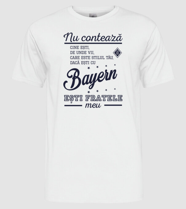nu contează cine ești, de unde vii, care este stilul tău, dacă ești cu Bayern, ești fratele meu model alb pe tricou