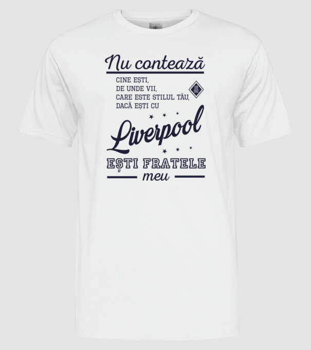 nu contează cine ești, de unde vii, care este stilul tău, dacă ești cu Liverpool, ești fratele meu model alb pe tricou
