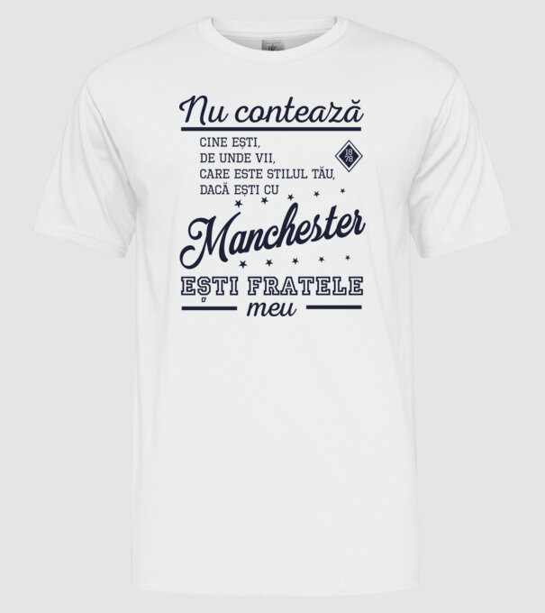 nu contează cine ești, de unde vii, care este stilul tău, dacă ești cu Manchester, ești fratele meu model alb pe tricou