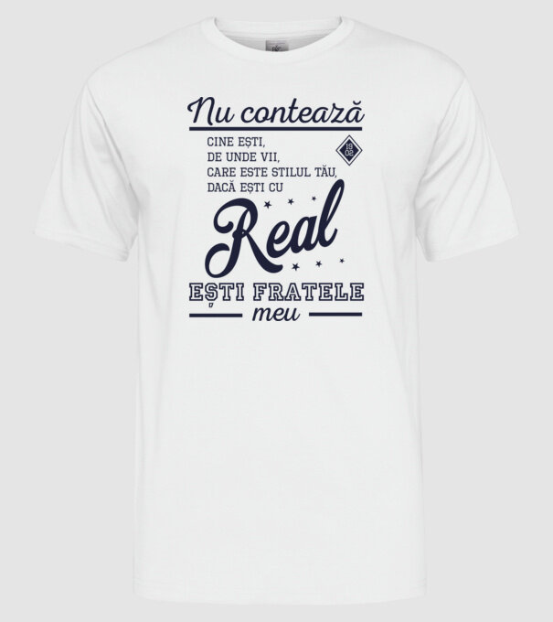 nu contează cine ești, de unde vii, care este stilul tău, dacă ești cu Real, ești fratele meu model alb pe tricou