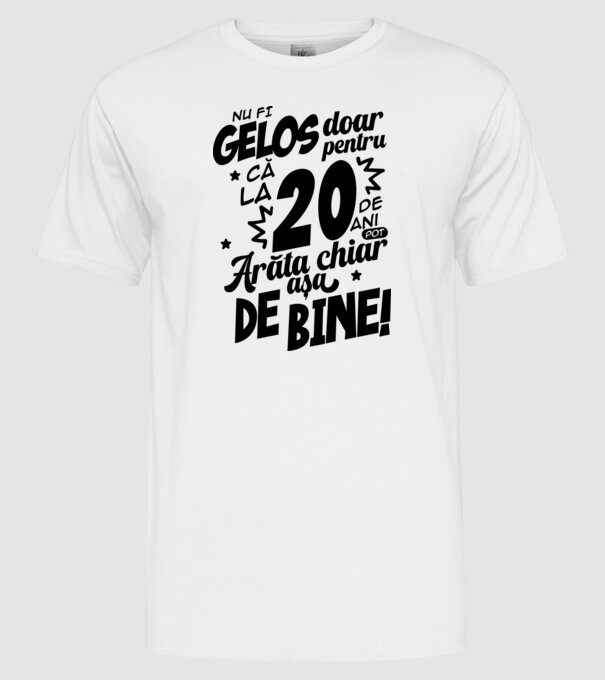 NU FI GELOS DOAR PENTRU CĂ LA 20 DE ANI model alb pe tricou