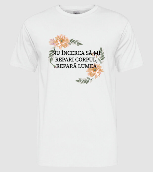 nu încerca să-mi repari corpul, repară lumea model alb pe tricou