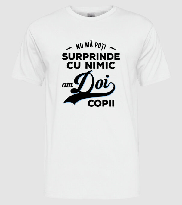 Nu mă poți surprinde cu nimic, am doi copii model alb pe tricou