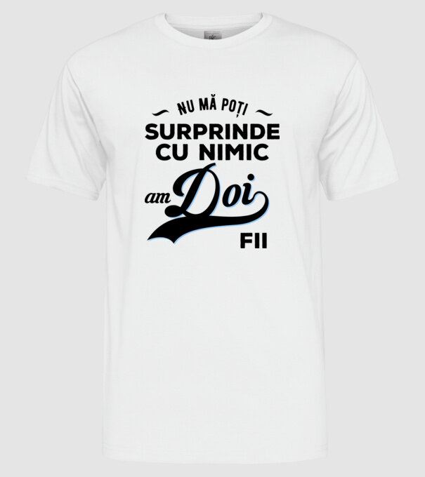Nu mă poți surprinde cu nimic, am doi fii model alb pe tricou