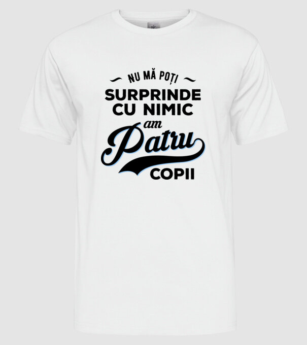 Nu mă poți surprinde cu nimic, am patru copii model alb pe tricou